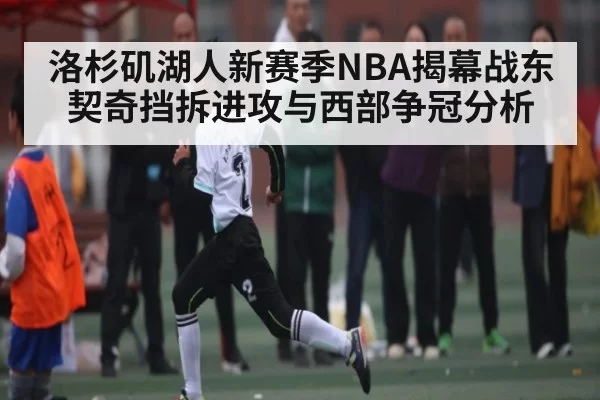 洛杉矶湖人新赛季NBA揭幕战东契奇挡拆进攻与西部争冠分析